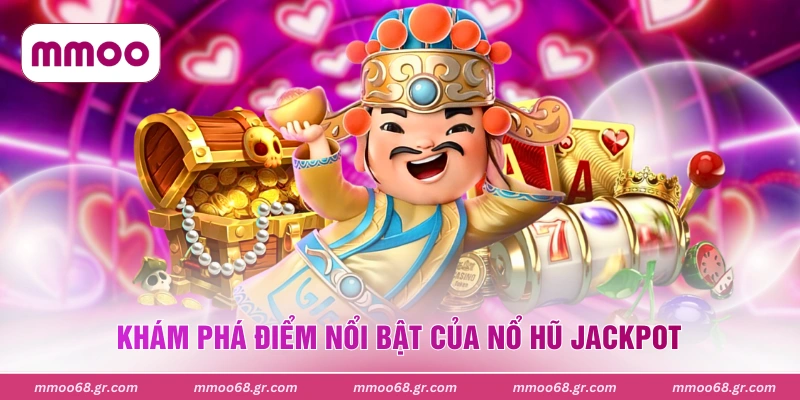 Khám phá điểm nổi bật của nổ hũ Jackpot