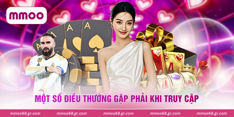 Một số điều thường gặp phải khi truy cập
