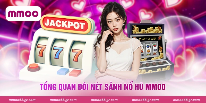 Tổng quan đôi nét sảnh nổ hũ MMOO