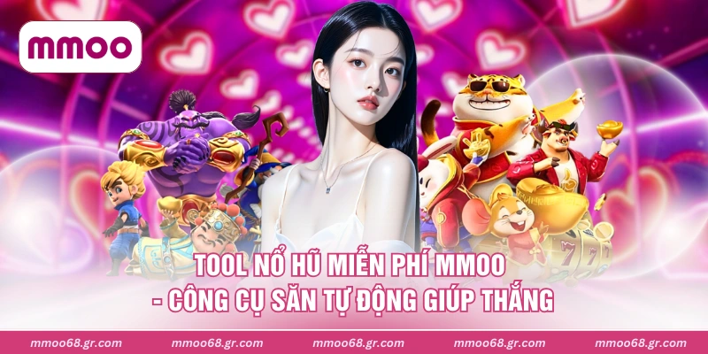 Tool Nổ Hũ Miễn Phí MMOO - Công Cụ Săn Tự Động Giúp Thắng