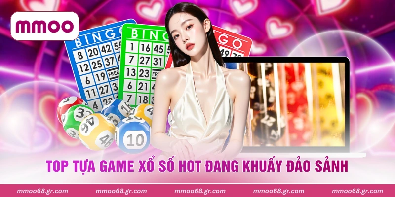 Top tựa game xổ số hot đang khuấy đảo sảnh