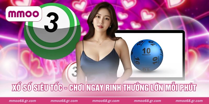 Xổ Số Siêu Tốc - Chơi Ngay Rinh Thưởng Lớn Mỗi Phút